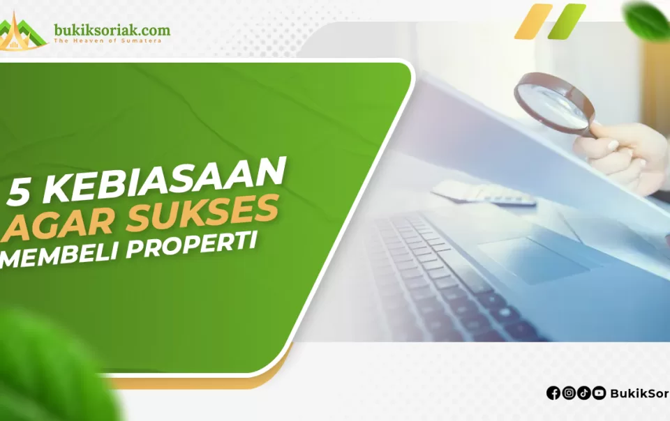 5 Kebiasaan agar Sukses Membeli Properti