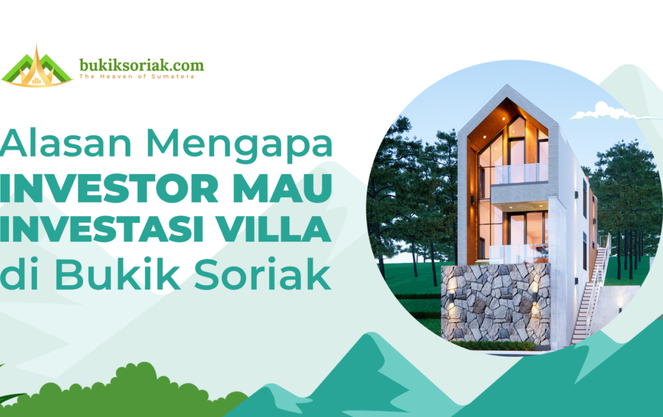 Alasan mengapa investor mau investasi villa di Bukik Soriak