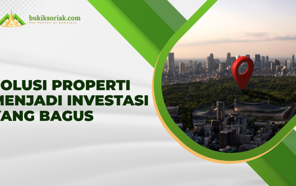 Solusi properti menjadi investasi yang bagus